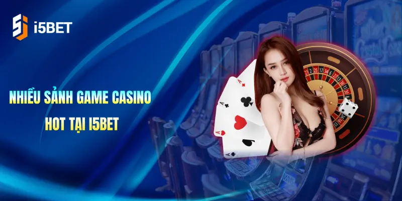 Nhiều sảnh game casino hot tại i5Bet để người chơi trải nghiệm